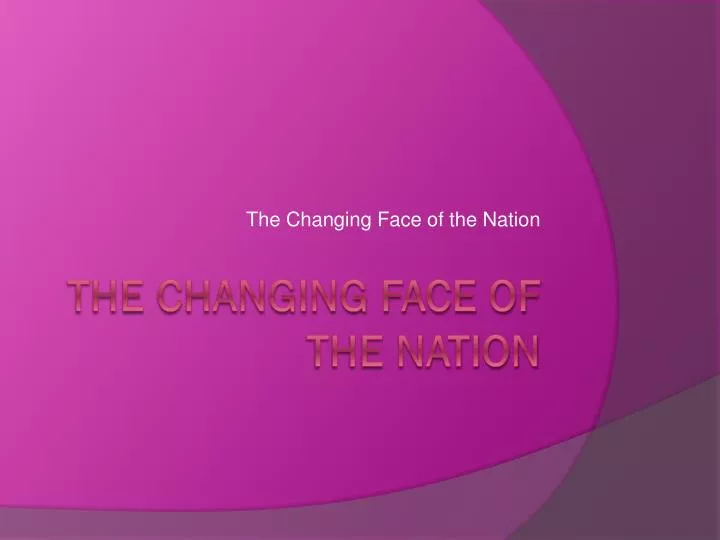 the changing face of the nation