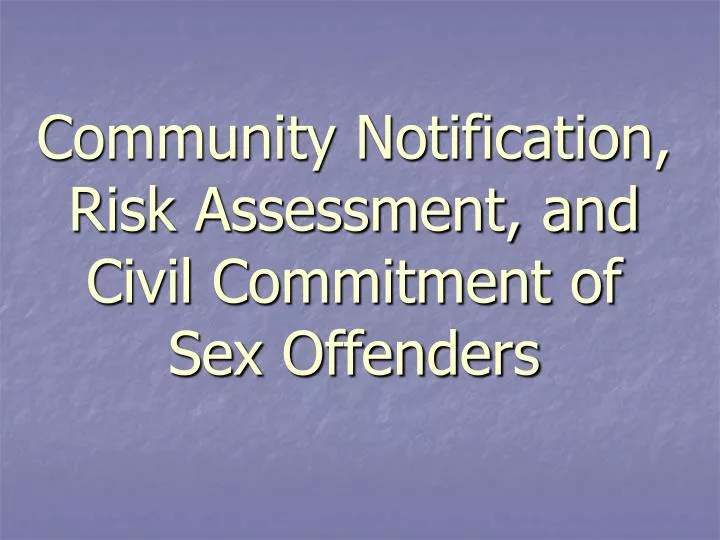 Ppt Community Notification Risk Assessment And Civil Commitment Of Sex Offenders Powerpoint 