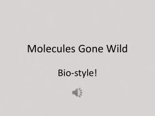 Molecules Gone Wild