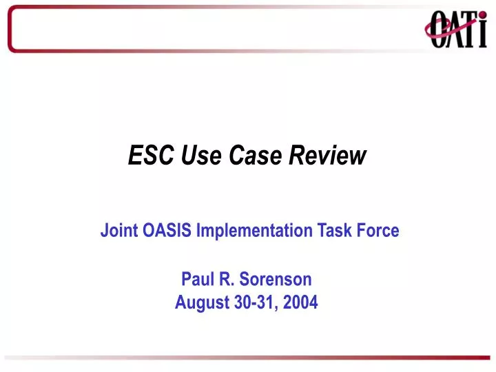 esc use case review joint oasis implementation task force paul r sorenson august 30 31 2004