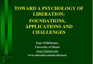 TOWARD A PSYCHOLOGY OF LIBERATION: FOUNDATIONS, APPLICATIONS AND CHALLENGES Isaac Prilleltensky