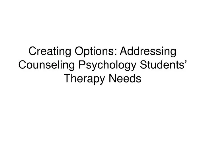 creating options addressing counseling psychology students therapy needs