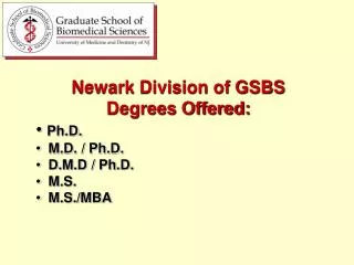 Newark Division of GSBS Degrees Offered: Ph.D. M.D. / Ph.D. D.M.D / Ph.D. M.S. M.S./MBA