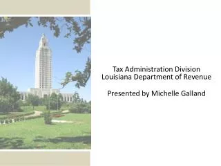 Tax Administration Division Louisiana Department of Revenue Presented by Michelle Galland