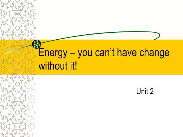 energy you can t have change without it