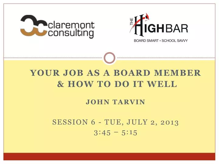 your job as a board member how to do it well john tarvin session 6 tue july 2 2013 3 45 5 15