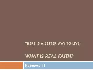 THERE IS A BETTER WAY TO LIVE! WHAT IS REAL FAITH?