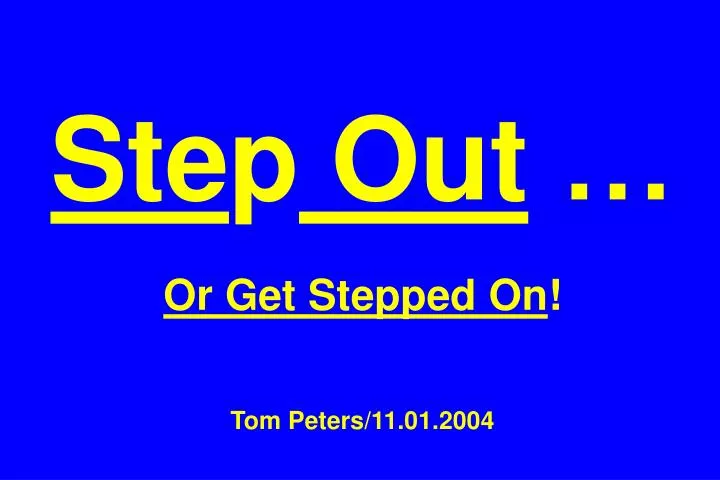 ste p out or get stepped on tom peters 11 01 2004