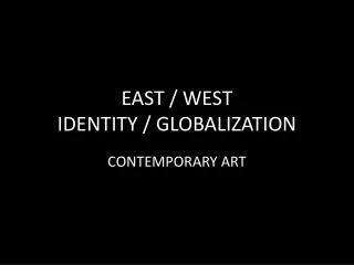 EAST / WEST IDENTITY / GLOBALIZATION