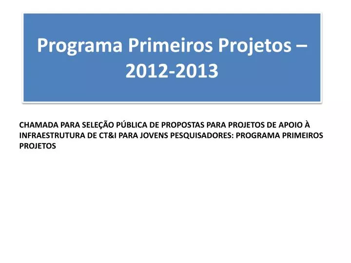 programa primeiros projetos 2012 2013