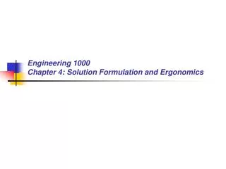 Engineering 1000 Chapter 4: Solution Formulation and Ergonomics