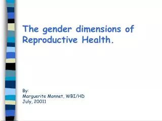 The gender dimensions of Reproductive Health. By: Marguerite Monnet, WBI/HD July, 2001 1