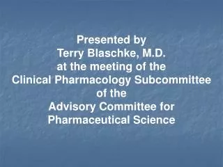 Presented by Terry Blaschke, M.D. at the meeting of the Clinical Pharmacology Subcommittee
