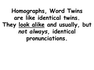 Unlike identical twins , however, they have different parents. For example: