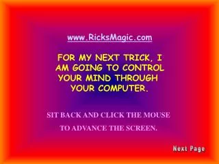 RicksMagic FOR MY NEXT TRICK, I AM GOING TO CONTROL YOUR MIND THROUGH YOUR COMPUTER.