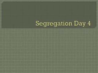 Segregation Day 4