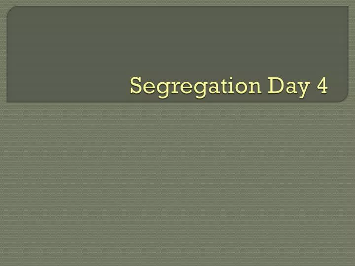 segregation day 4