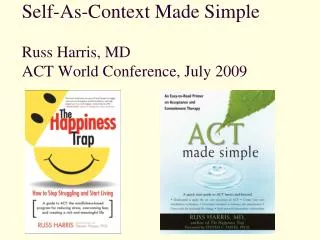 Self-As-Context Made Simple Russ Harris, MD ACT World Conference, July 2009