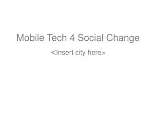 Mobile Tech 4 Social Change &lt; Insert city here&gt;