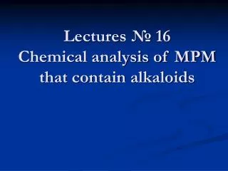 Lectures ? 16 Chemical analysis of MPM that contain alkaloids