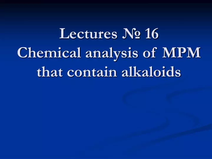 lectures 16 chemical analysis of mpm that contain alkaloids