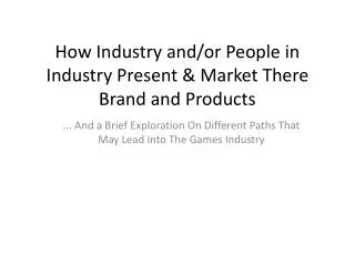 How Industry and/or People in Industry Present &amp; Market There Brand and Products