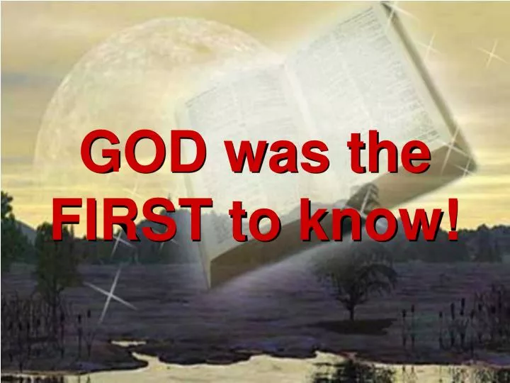 god was the first to know