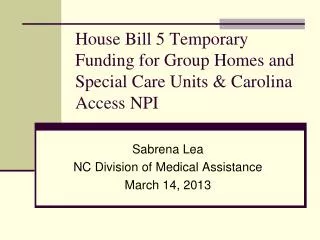 House Bill 5 Temporary Funding for Group Homes and Special Care Units &amp; Carolina Access NPI