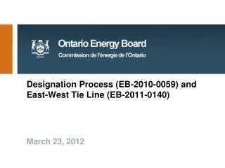 Designation Process (EB-2010-0059) and East-West Tie Line (EB-2011-0140)