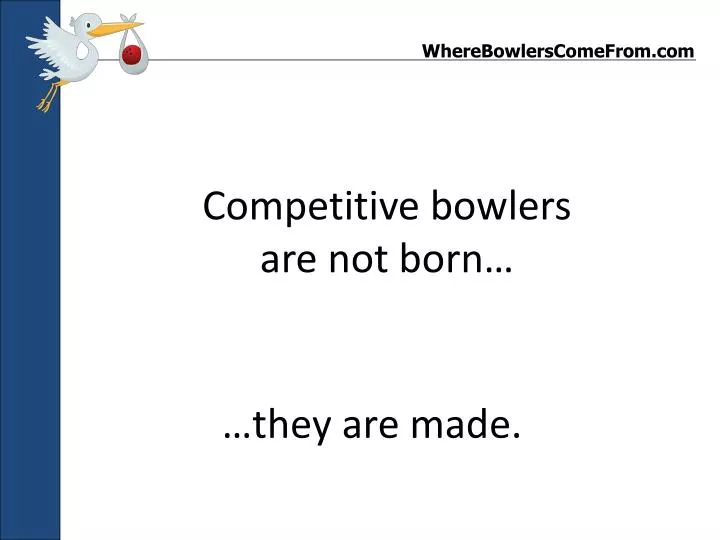 competitive bowlers are not born