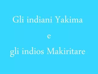 gli indiani yakima e gli indios makiritare