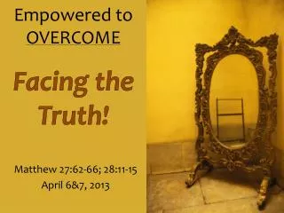 Empowered to OVERCOME Facing the Truth!