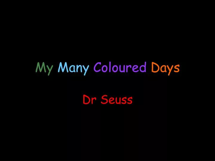 my many coloured days