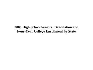 2007 High School Seniors: Graduation and Four-Year College Enrollment by State