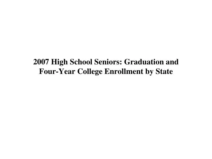 2007 high school seniors graduation and four year college enrollment by state