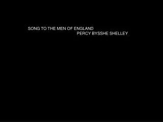 SONG TO THE MEN OF ENGLAND 			PERCY BYSSHE SHELLEY