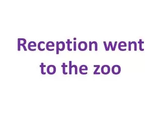 Reception went to the zoo