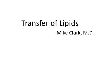 Transfer of Lipids Mike Clark, M.D.