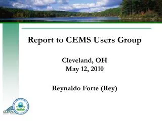 Report to CEMS Users Group Cleveland, OH May 12, 2010 Reynaldo Forte (Rey)