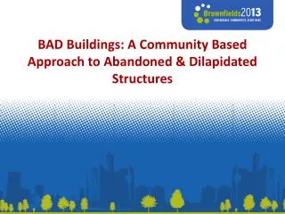 BAD Buildings: A Community Based Approach to Abandoned &amp; Dilapidated Structures