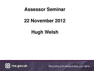 Assessor Seminar 22 November 2012 Hugh Welsh
