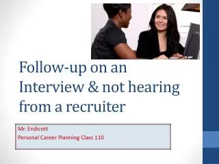 Follow-up on an Interview &amp; not hearing from a recruiter