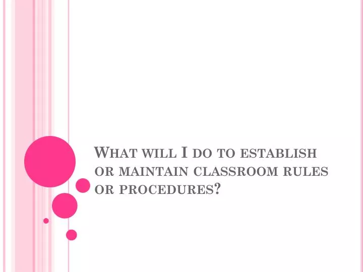 what will i do to establish or maintain classroom rules or procedures