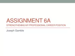 Assignment 6a	 Strengthening MY Professional Career Position