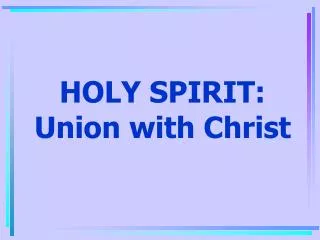 HOLY SPIRIT: Union with Christ
