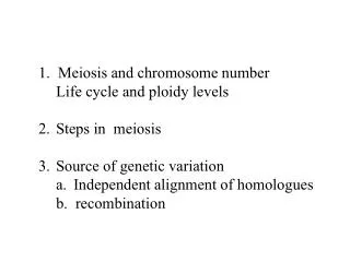 1. Meiosis and chromosome number 	Life cycle and ploidy levels Steps in meiosis
