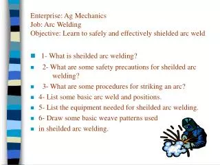 1- What is sheilded arc welding? 2- What are some safety precautions for sheilded arc 		welding?
