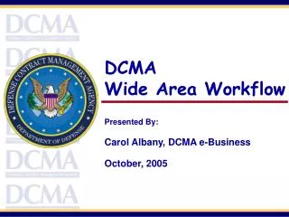 DCMA Wide Area Workflow Presented By: Carol Albany, DCMA e-Business October, 2005