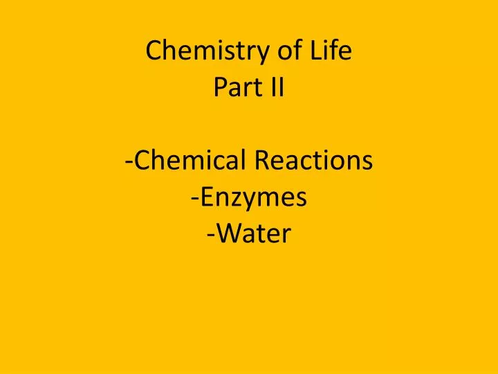 chemistry of life part ii chemical reactions enzymes water