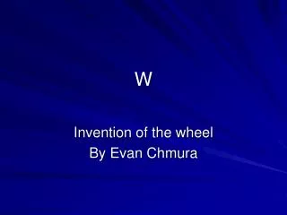 Invention of the wheel By Evan Chmura